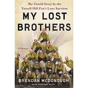 My Lost Brothers: The Untold Story by the Yarnell Hill Fire's Lone Survivor