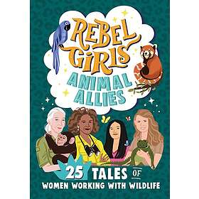 Rebel Girls Animal Allies: 25 Tales of Women Working with Wildlife