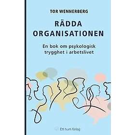 Rädda Organisationen : En Bok Om Psykologisk Trygghet I Arbetslivet ...