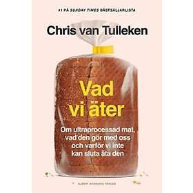 Vad vi äter : om ultraprocessad mat, vad den gör med oss och varför inte kan sluta äta Svenska Inbunden
