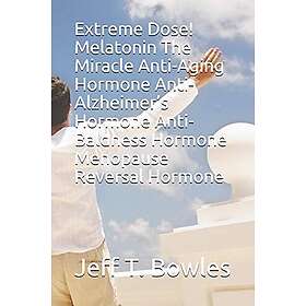 Extreme Dose! Melatonin The Miracle Anti-Aging Hormone Anti-Alzheimer’s Hormone Anti-Baldness Hormone Menopause Reversal Hormone
