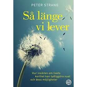 Peter Strang: Så länge vi lever hur insikten om livets korthet kan tydliggöra nuet och dess möjligheter