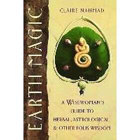 Claire Nahmad: Earth Magic: A Wisewoman's Guide to Herbal, Astrological, and Other Folk Wisdom