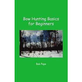 Bob Pope: Bow Hunting Basics for Beginners