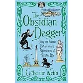 Catherine Webb: The Obsidian Dagger: Being the Further Extraordinary Adventures of Horatio Lyle