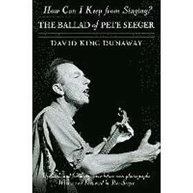 David King Dunaway: How Can I Keep from Singing?: The Ballad of Pete Seeger