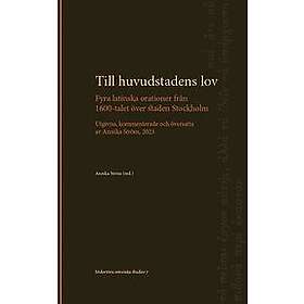 Annika Ström: Till huvudstadens lov: Fyra latinska orationer från 1600-talet över staden Stockholm. Utgivna, kommenterade och översatta av A
