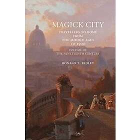 Ronald Ridley: Magick City: Travellers to Rome from the Middle Ages 1900, Volume III