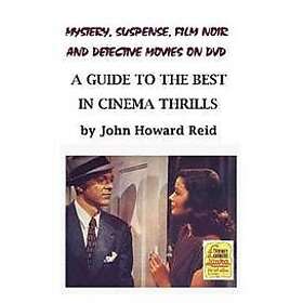 John Howard Reid: Mystery, Suspense, Film Noir and Detective Movies on DVD: A Guide to the Best in Cinema Thrills