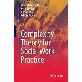 Fiona McDermott, Kerry Brydon, Alex Haynes, Felicity Moon: Complexity Theory for Social Work Practice