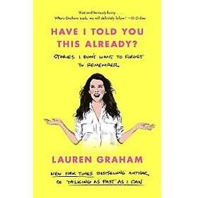 Lauren Graham: Have I Told You This Already?: Stories Don't Want to Forget Remember