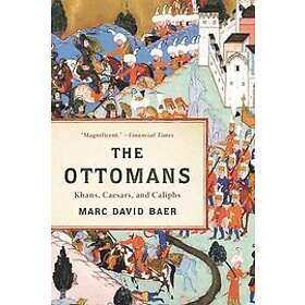 Marc David Baer: The Ottomans: Khans, Caesars, and Caliphs