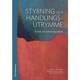 Hans Lindgren, Gunnar Gillberg, Pia Andersson: Styrning och handlingsutrymme En bok om förändringsarbete