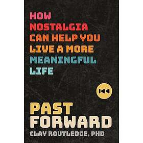 Past Forward: How Nostalgia Can Help You Live a More Meaningful Life