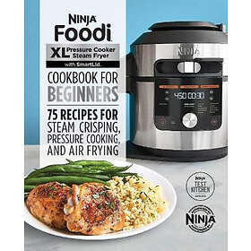 Ninja Foodi XL Pressure Cooker Steam Fryer with Smartlid Cookbook for Beginners: