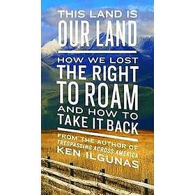 Ken Ilgunas: This Land Is Our Land: How We Lost the Right to Roam and Take It Back