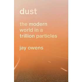 Dust: The Modern World in a Trillion Particles