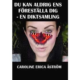 Caroline Erica Åström: Du kan aldrig ens föreställa dig en diktsamling