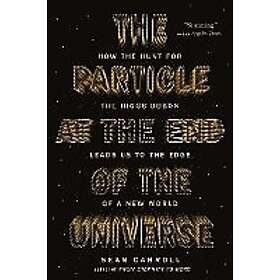 Sean Carroll: The Particle at the End of Universe: How Hunt for Higgs Boson Leads Us to Edge a New World