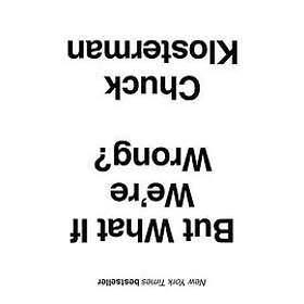 Chuck Klosterman: But What If We're Wrong?