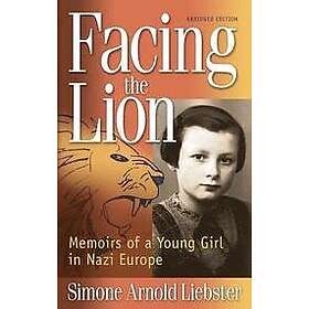 Simone Arnold Liebster: Facing the Lion: Memoirs of a Young Girl in Nazi Europe