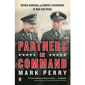 Mark Perry: Partners in Command: George Marshall and Dwight Eisenhower War Peace