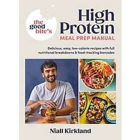 Niall Kirkland, The Good Bite: The Good Bites High Protein Meal Prep Manual