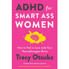 ADHD for Smart Ass Women: How to Fall in Love with Your Neurodivergent Brain