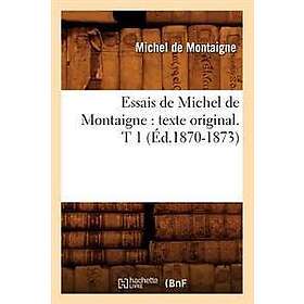 Essais de Michel de Montaigne: Texte Original. T 1 (Éd.1870-1873)