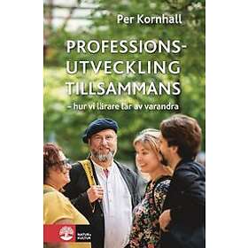 Per Kornhall: Professionsutveckling tillsammans Hur vi lärare lär av varandra