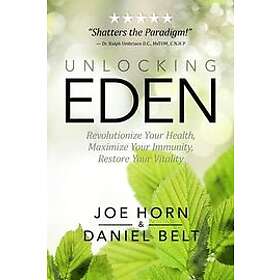 Joe Horn, Daniel Belt: Unlocking Eden: Revolutionize Your Health