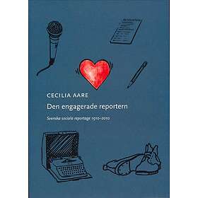 Cecilia Aare: Den engagerade reportern Svenska sociala reportage 1910-2010