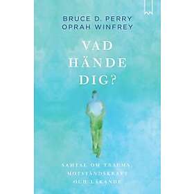 Oprah Winfrey, Dr Bruce Perry: Vad hände dig? Samtal om trauma, motståndskraft och läkande