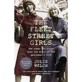 Julie Welch The Fleet Street Girls women who broke down the doors of gentlemen's club Bok