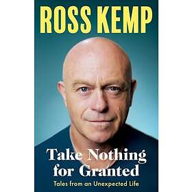 Ross Kemp Take Nothing For Granted Tales from an Unexpected Life Bok