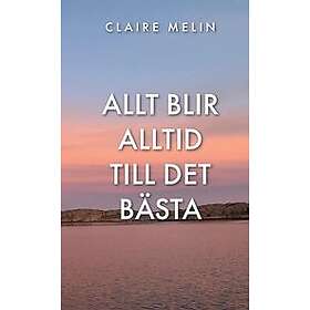 Claire Melin: Allt blir alltid till det bästa