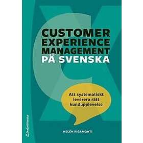 Helén Rigamonti: Customer experience management på svenska Att systematiskt leverera rätt kundupplevelse