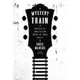 Greil Marcus: Mystery Train: Images of America in Rock 'n' Roll Music: Sixth Edition