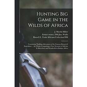 J Martin B Miller, Jim Former Owner Dsi Wallis, Russell E Train Africana Collection: Hunting Big Game in the Wilds of Africa