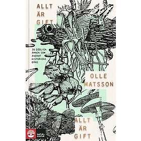 Olle Matsson: Allt är gift 30 dödliga ämnen som ändrat historiens gång