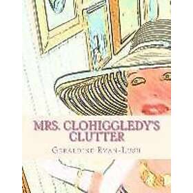 Geraldine Ryan-Lush: Mrs. Clohiggledy's Clutter: The Story Of A Hoarder