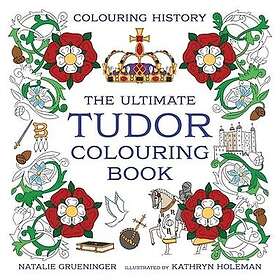 Kathryn Holeman, Natalie Grueninger: The Ultimate Tudor Colouring Book