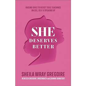 She Deserves Better – Raising Girls to Resist Toxic Teachings on Sex, Self, and 