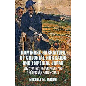 Dominant Narratives of Colonial Hokkaido and Imperial Japan