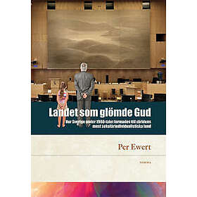 Landet som glömde Gud : hur Sverige under 1900-talet formades till världens mest sekulärindividualistiska land