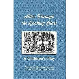 Alice Through the Looking Glass A Children's Play