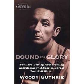 Bound for Glory: The Hard-Driving, Truth-Telling Autobiography of America's Great Poet-Folk Singer