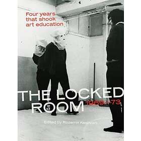 Rozemin Keshvani The Locked Room Four Years that Shook Art Education, 1969–1973 