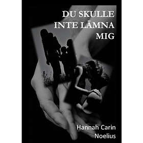 Hannah Carin Noelius: Du skulle inte lämna mig