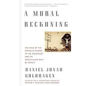 Daniel Jonah Goldhagen: A Moral Reckoning: The Role of the Church in Holocaust and Its Unfulfilled Duty Repair